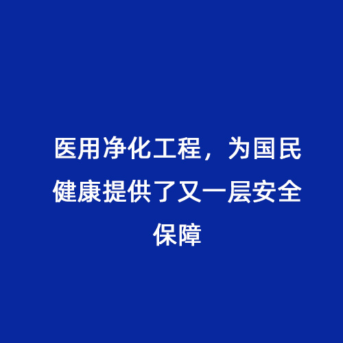 醫(yī)用凈化工程，為國民健康提供了又一層安全保障