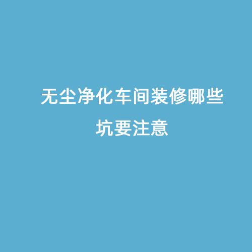 無(wú)塵凈化車間裝修哪些坑要注意